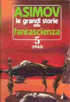 [Isaac Asimov Presents the Great SF Stories 05] • Le Grandi Storie Della Fantascienza 5 (1943)